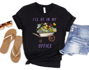 Garden Shirt, I'll Be In My Office Shirt, Garden Love, Garden Lover Gift, Gardener Gift Idea, Mother's Day Gardening Lover, Office Party Tee
