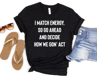 I Match Energy So Go Ahead And Decide -Black Empowerment Shirt, Black Culture Shirts,Sarcastic Shirt, Black History Shirt, African American