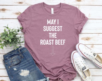 May I Suggest The Roast Beef, Humorous Shirts, Adult Humor Shirt, Funny Adult Shirt, inappropriate Shirts for Women, Funny Quotes Tee