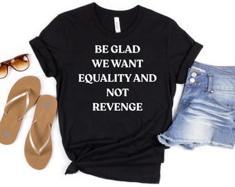 Seien Sie froh, wir wollen Gleichheit und nicht Rache Shirt Frauen Rechte Shirt Pro Wahl Shirt Gleichheit Shirt feministisches Geschenk Mom Geschenk
