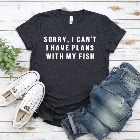 Sorry I Can't I Have Plans With My Fish - Fish Mom Shirt, Fish Lover Gift, Fish Lover Shirt, Fish Mom Gift, Gift For Pet Lover, Cute Fish T