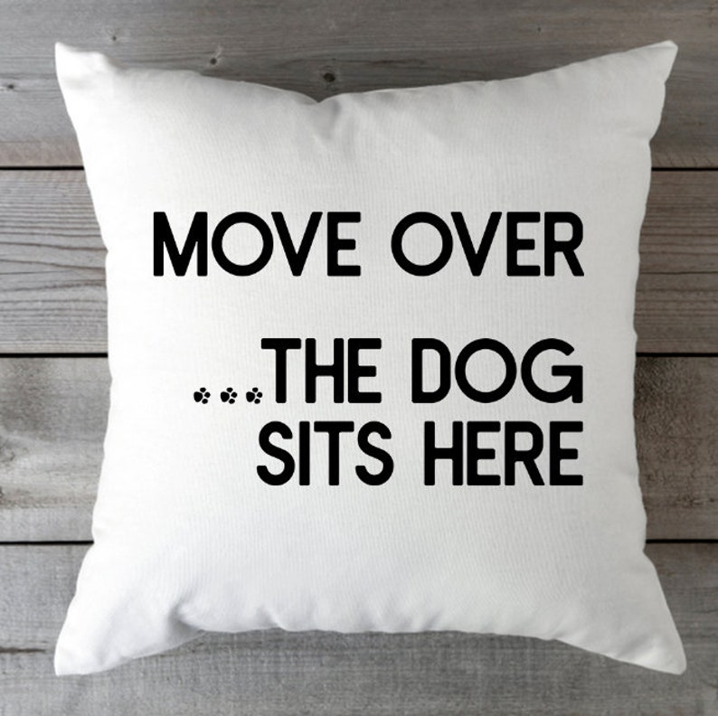 Move Over...The Dog Sits Here Pillow Cover Dog Pillow Dog | Etsy