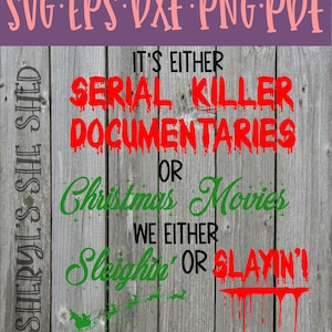 Either Serial Killer Documentaries or Christmas Movies - Sleighin or Slayin - SVG dxf PNG eps PDF - Cut and Print Files