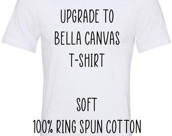 Upgrade your shirt to Bella Canvas