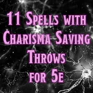 May include: A black and white image with a pink text overlay that reads "11 Spells with Charisma Saving Throws for 5e". The image features a stylized depiction of a neuron.