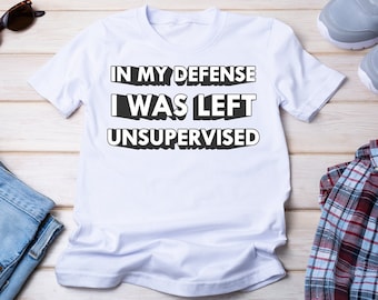 Drôle pour ma défense, j’ai été laissé sans surveillance T-shirt, tee sarcastique, chemise cadeau drôle