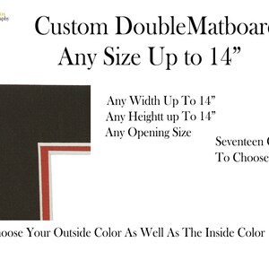 Peut inclure: Un échantillon de double passe-partout personnalisé avec une couche extérieure noire et une couche intérieure rouge. Le passe-partout est disponible dans toutes les tailles jusqu'à 14 pouces et en 17 couleurs. "Custom Double Matboard Any Size Up to 14" est écrit en noir en haut de l'image. "Any Width Up To 14", "Any Height up To 14", "Any Opening Size", "Seventeen Colors To Choose From", et "Choose Your Outside Color As Well As The Inside Color" sont écrits en noir sous l'échantillon de passe-partout.