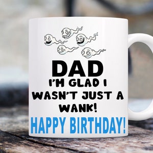 Dad I&#39;m Glad I Wasn&#39;t Just A … Rude Funny Personalised Mug, Birthday Gift, Christmas Present,  Fathers Day Gift, Rude Funny Gift