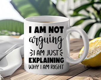 I Am Not Arguing… Mug I'm Always Right Custom Coffee Cup Mug Novelty Gift Birthday Christmas Best Friend