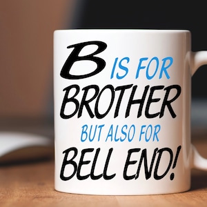 B Is For Brother But Also For Bell End Mug | Funny Novelty Humorous | Birthday Christmas Gift Present | Brother Gift