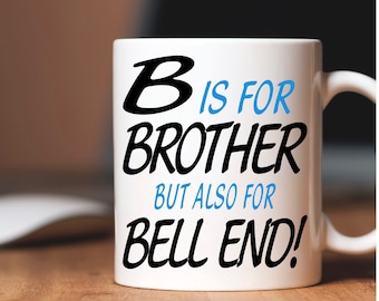 B is voor broer maar ook voor Bell End Mok | Grappige nieuwigheid Humoristische | Verjaardag Kerstcadeau Cadeau | Brother Cadeau