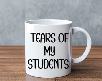 Tears Of My Students Novelty Mug Perfect Gift For Birthday Christmas Boyfriend Girlfriend Wife Husband School College University