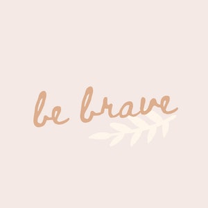 May include: A beige background with the text "be brave" written in brown cursive script. A white stylized branch with leaves is to the right of the text.