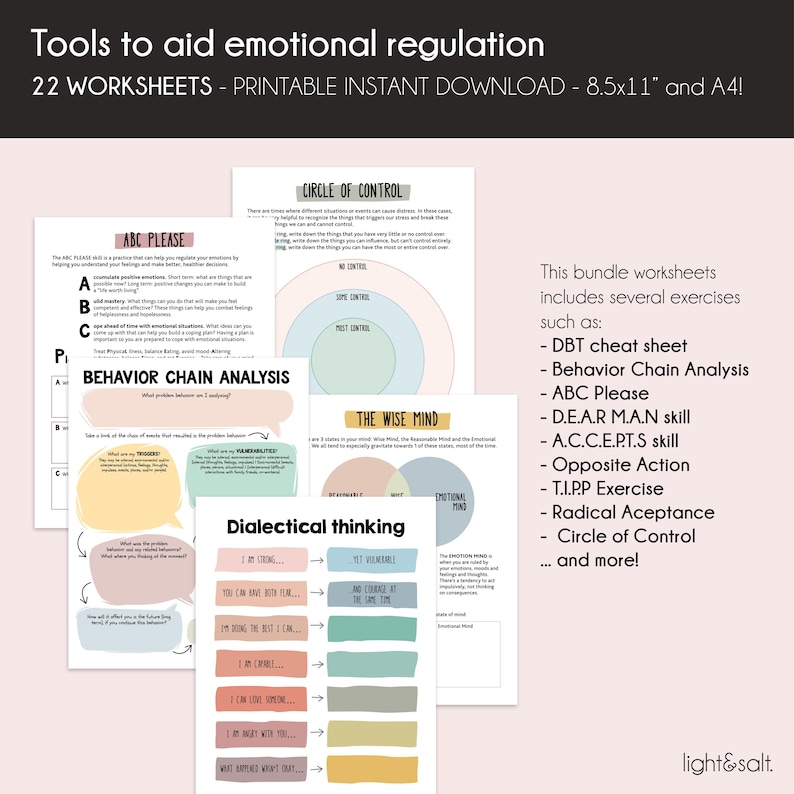 May include: A set of 22 printable worksheets designed to help with emotional regulation. The worksheets include various techniques such as DBT cheat sheet, Behavior Chain Analysis, ABC Please, DEAR MAN skill, A.C.C.E.P.T.S skill, Opposite Action, T.I.P.P Exercise, Radical Acceptance, Circle of Control, and more.