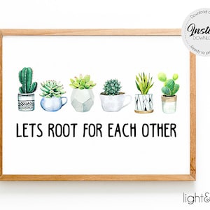 May include: A printable wall art design featuring a line of potted succulents with the text "LETS ROOT FOR EACH OTHER".