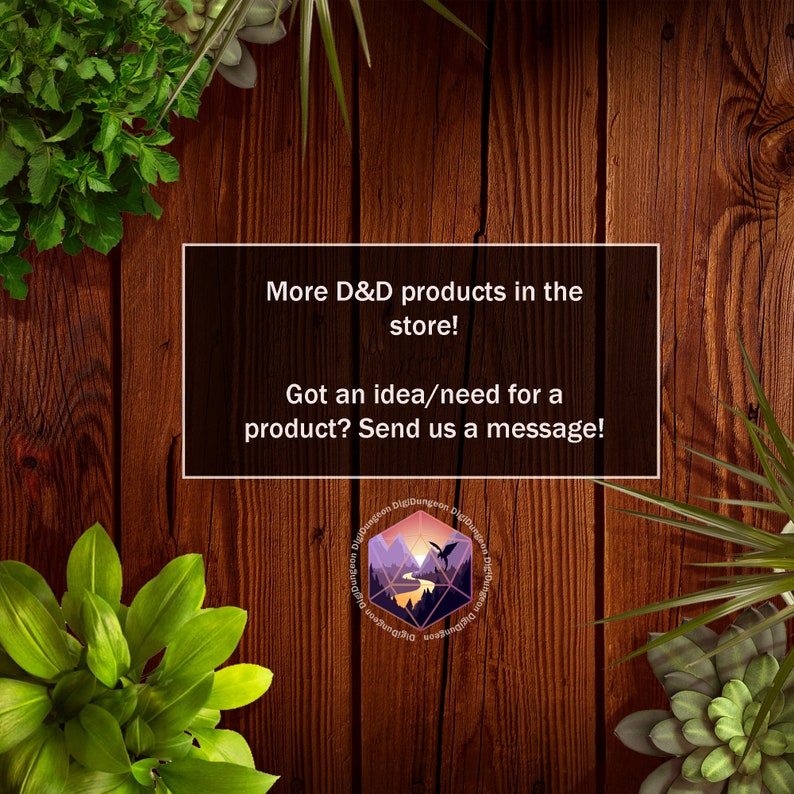 May include: A wooden background with green plants and a white rectangle with the text "More D&D products in the store! Got an idea/need for a product? Send us a message!" and a logo with a mountain range, a river, and a dragon.
