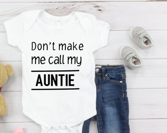 Don't Make me Call my Auntie Bodysuit,  Aunt Baby Shower Gift, Auntie's Baby, Unisex Bodysuit, Custom Bodysuit, Personalized Bodysuit