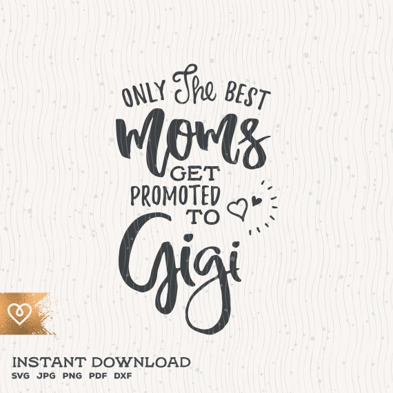 Gigi Svg Only The Best Moms Svg Get Promoted To Gigi Svg Cricut Instant Download Best Gigi Ever Svg Grandmom Svg Grandmother