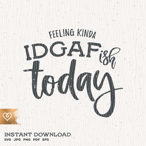 Feeling Kinda IDGAF-ish Today Svg Funny Instant Download Sassy Classy Svg Idgaf Bougie Ratchet Svg Great Mom Svg Bad Mom&#39;s Club