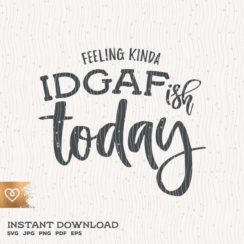 Download Feeling Kinda IDGAF-ish Today Svg Funny Instant Download ...