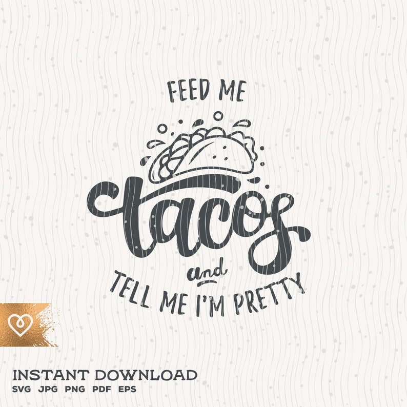 May include: A digital graphic with the text "Feed Me Tacos and Tell Me I'm Pretty" in a whimsical font. A taco illustration is above the word "tacos". The background is a light beige with a subtle wavy pattern. The words "Instant Download" are at the bottom.