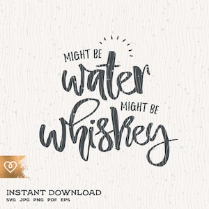 Whiskey Svg Cut File Might Be Whiskey Funny Whiskey Svg Whiskey Drinking Instant Download Might Be Water Svg Whiskey Quotes Svg Cricut