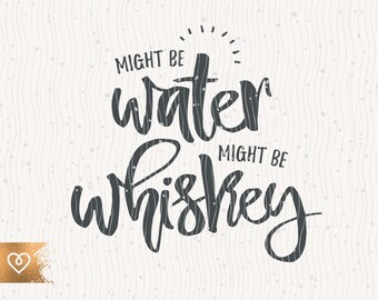 Whiskey Svg Cut File Might Be Whiskey Funny Whiskey Svg Whiskey Drinking Instant Download Might Be Water Svg Whiskey Quotes Svg Cricut