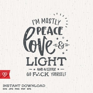 I Am Mostly Peace Love and Light Svg and a Little Go Fuck Yourself Svg Instant Download Momlife Svg Mama F-Bomb Svg Great Mom Svg Relax