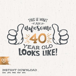 40th Birthday Awesome Svg 40 Year Old Svg 40th Birthday Svg Thumbs Up Forty Year Old Svg Cricut Svg 40 Birthday Svg Awesome T Shirt
