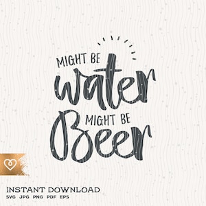 Beer Svg Cut File Might Be Beer Funny Beer Svg Beer Lover Drinking Instant Download Might Be Water Svg Drink Beer Svg Beer Quotes Cricut