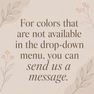 Puede incluir: Un gr&aacute;fico cuadrado de color beige claro con texto en marr&oacute;n oscuro que dice: For colors that are not available in the drop-down menu, you can send us a message. El dise&ntilde;o presenta delicadas ilustraciones de l&iacute;neas de hojas y flores.
