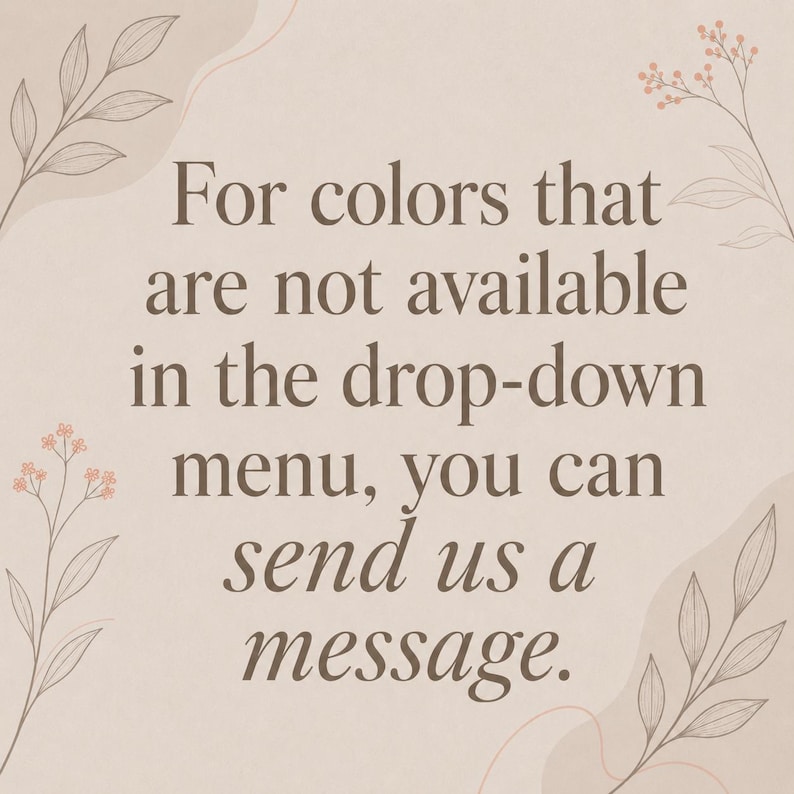 Puede incluir: Un gr&aacute;fico cuadrado de color beige claro con texto en marr&oacute;n oscuro que dice: For colors that are not available in the drop-down menu, you can send us a message. El dise&ntilde;o presenta delicadas ilustraciones de l&iacute;neas de hojas y flores.