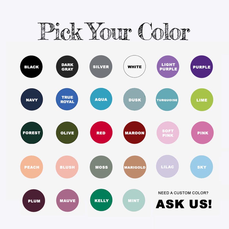 May include: A color chart with 24 different color options, including black, white, red, blue, green, purple, pink, and yellow. The chart is labeled "Pick Your Color" and includes the text "Need a custom color? Ask Us!"