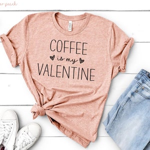 Coffee Is My Valentine Shirt, Coffee Lovers Shirt, Valentine&#39;s Day Shirt, Funny Valentine&#39;s Shirt, Valentine&#39;s Day Gift for Friend