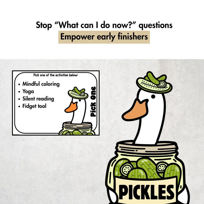 Peut inclure: Une affiche de classe montrant une oie blanche au bec orange portant un chapeau cornichon, sortant d'un bocal &eacute;tiquet&eacute; PICKLES. Le texte indique : Stop &ldquo;What can I do now?&rdquo; questions. Empower early finishers. Pick one of the activities below : Mindful coloring, Yoga, Silent reading, Fidget tool.