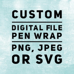 Pen Wrap Custom Digital File