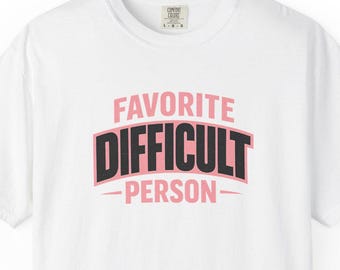 Favorite Difficult Person TShirt | Funny Sarcastic Text Tee | Fun Birthday Gift