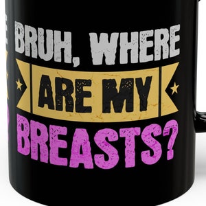 Bruh, Where Are My Breasts? Funny Mastectomy Mug 11oz Breast Surgery Gifts