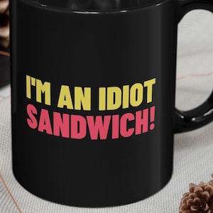 I&#39;m An Idiot Sandwich! Funny Fool And Dumb Mug 11oz Dumbass Dummy Gifts