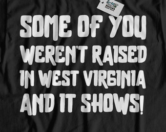 Some Of You Weren't Raised In West Virginia And It Shows! Funny West Virginia T-Shirt | Charleston Gift For Mom, Dad, Grandpa & Grandma
