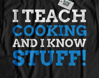 I Teach Cooking And I Know Stuff! Unisex Funny Cooking Teacher T-Shirt, Cute Cook Shirt, Chef Shirts, Catering Gift Ideas