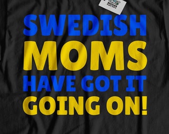 Swedish Moms Have Got It Going On! Funny Swedish Mom T-Shirt | Sweden Mother Gifts From Sweden | Swedish Mothers day Gift