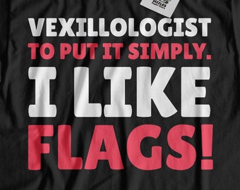 Vexillologist To Put It Simply. I Like Flags! Unisex Funny Flag T-Shirt | World Flag Enthusiast Gift Ideas, Vexillology Shirt,
