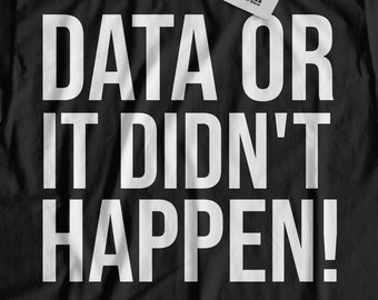 Data Or It Didn't Happen Funny Data Analyst T-Shirt | Data Scientist Gifts & Data Technician Shirts