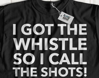 Unisex I Got The Whistle So I Call The Shots! Funny Referee T-Shirt & Umpire Gifts
