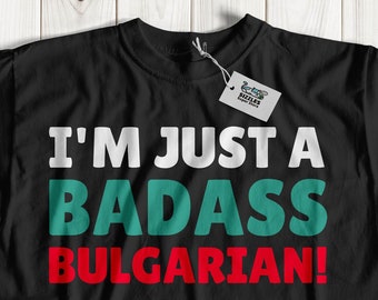 Unisex I'm Just A Badass Bulgarisch T-Shirt | Lustige Bulgarien Geschenke