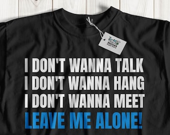 May include: Black t-shirt with white text that reads "I don't wanna talk I don't wanna hang I don't wanna meet Leave me alone!"
