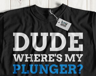 Dude Where's My Plunger? Unisex Funny Plumber T-Shirt, Plumbing Gift Ideas, Toilet Shirt, Pipe Gifts, Shirts For Plumbers