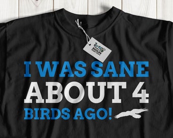 Unisex I Was Sane About 4 Birds Ago! Vogel Verzamelaar Cadeau Ideeën | Crazy Bird Persoon Shirt Papegaai, Parkiet, Kaketoe, Duif & Tortelduif Geschenken