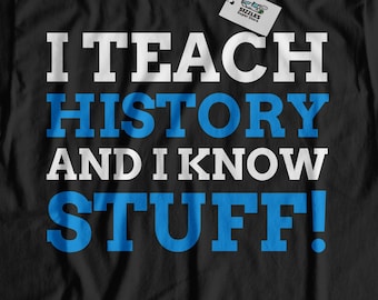 I Teach History And I Know Stuff! Unisex Funny History Teacher T-Shirt, Cute Historian Shirt, Historian Shirts